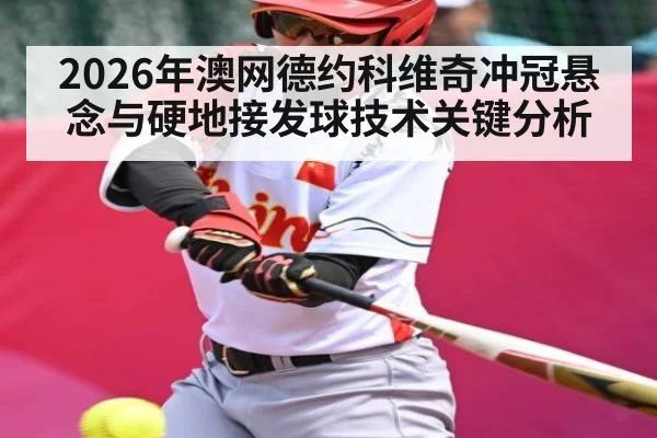 2026年澳网德约科维奇冲冠悬念与硬地接发球技术关键分析